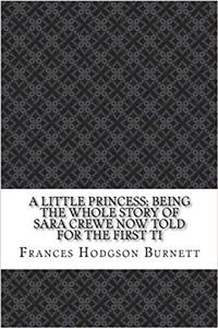 A Little Princess: Being the Whole Story of Sara Crewe Now Told for the First Time