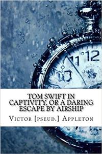 Tom Swift in Captivity, or a Daring Escape By Airship