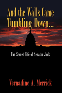 And the Walls Came Tumbling Down, the Secret Life of Senator Jack