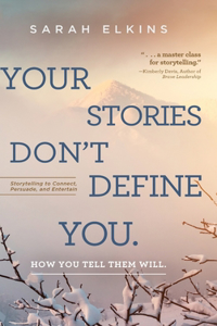 Your Stories Don't Define You. How You Tell Them Will