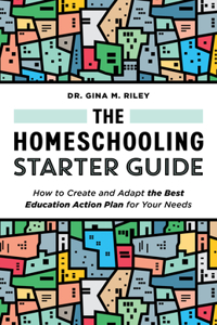 Homeschooling Starter Guide: How to Create and Adapt the Best Education Action Plan for Your Needs