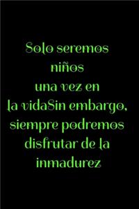 Solo seremos niños una vez en la vidaSin embargo, siempre podremos disfrutar de la inmadurez