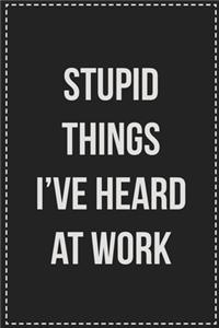 Stupid Things I've Heard at Work
