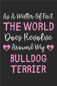 As A Matter Of Fact The World Does Revolve Around My Bulldog Terrier