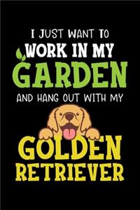 I Just Want To Work In My Garden And Hangout With My Golden Retriever