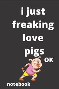 I Just Freaking Love pigs OK notebook