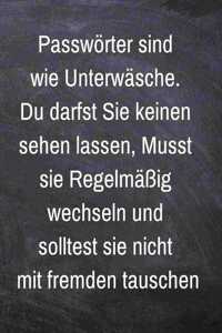 Passwörter sind wie Unterwäsche. Du darfst Sie keinen sehen lassen, musst sie Regelmäßig wechseln und solltest sie nicht mit fremden tauschen.