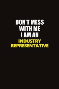 Don't Mess With Me I Am An Industry Representative