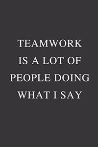 Teamwork is a lot of people doing What I Say