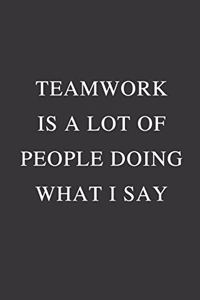 Teamwork is a lot of people doing What I Say