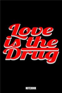 Love Is The Drug Notebook