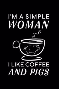 I'm A Simple Woman I Like Coffee And Pigs