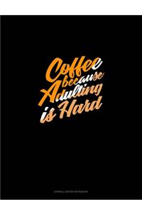 Coffee Because Adulting Is Hard