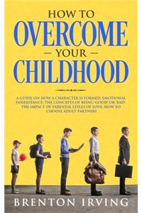 How to Overcome Your Childhood