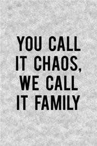 You Call It Chaos We Call It Family