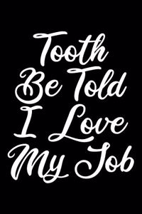 Tooth Be Told I Love My Job