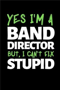 Yes I'm A Band Director But, I Can't Fix Stupid