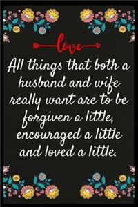 All things that both a husband and wife really want are to be forgiven a little, encouraged a little and loved a little.