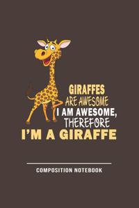 Giraffes Are Awesome I Am Awesome Therefore Im A Giraffe Composition Notebook