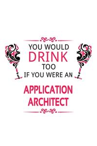 You Would Drink Too If You Were An Application Architect