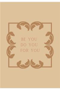 Be You, Do You, for You