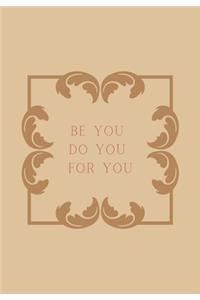 Be You, Do You, for You