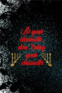 Be Your Character, Don't Play Your Character
