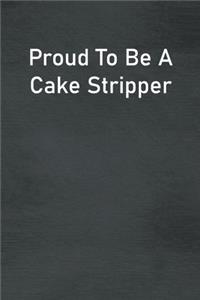 Proud To Be A Cake Stripper