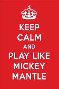 Keep Calm and Play Like Mickey Mantle: Mickey Mantle Designer Notebook