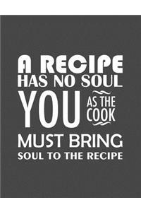 A Recipe Has No Soul You As The Cook Must Bring Soul To The Recipe