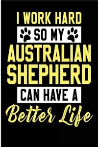 I Work Hard So My Australian Shepherd Can Have a Better Life