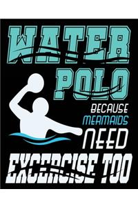 Water Polo Because Mermaids Need Exercise Too