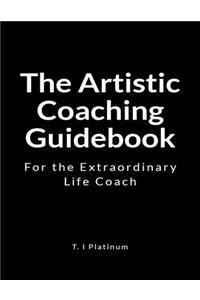 The Artistic Coaching Guidebook: For the Extraordinary Life Coach
