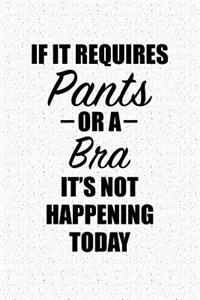 If It Requires Pants or a Bra Its Not Happening Today