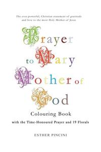Prayer to Mary Mother of God Colouring Book with the Time-Honoured Prayer and 19 Florals