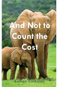And Not to Count the Cost