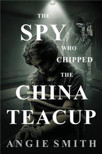 Spy Who Chipped the China Teacup
