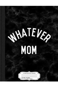 Whatever Mom Composition Notebook