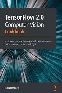 TensorFlow 2.0 Computer Vision Cookbook