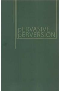 Pervasive Perversions