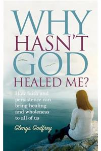 Why Hasn't God Healed Me?