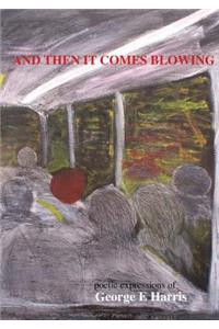 AND THEN IT COMES BLOWING poetice expression of George Harris