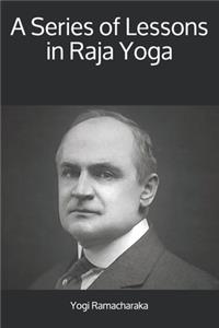 A Series of Lessons in Raja Yoga