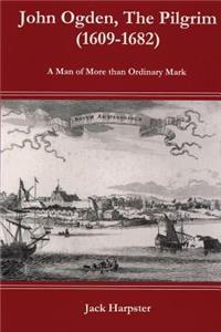 John Ogden, the Pilgrim (1609-1682) - A Man of More Than Ordinary Mark