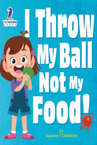 I Throw My Ball, Not My Food!