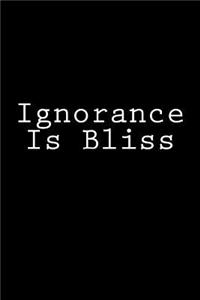 Ignorance Is Bliss