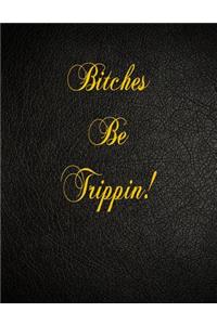 Bitches Be Trippin!