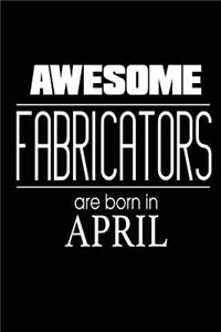 Awesome Fabricators Are Born in April