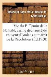 Vie Du P. Firmin de la Nativité, Carme Déchaussé Du Couvent d'Amiens Et Martyr de la Révolution