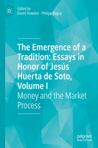The Emergence of a Tradition: Essays in Honor of Jesus Huerta de Soto, Volume I